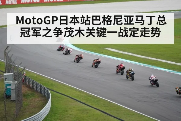 MotoGP日本站巴格尼亚马丁总冠军之争茂木关键一战定走势